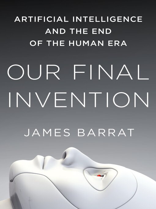 Title details for Our Final Invention: Artificial Intelligence and the End of the Human Era by James Barrat - Wait list